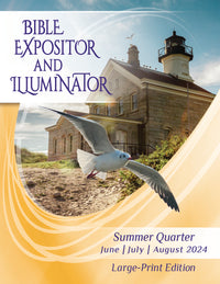 BIBLE EXPOSITOR AND ILLUMINATOR LARGE-PRINT EDITION SUMMER QUARTER 2024