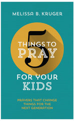 FIVE THINGS TO PRAY FOR YOUR KIDS